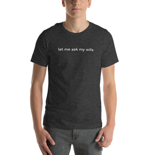 let me ask my wife Unisex Tee Shirt